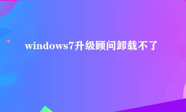 windows7升级顾问卸载不了