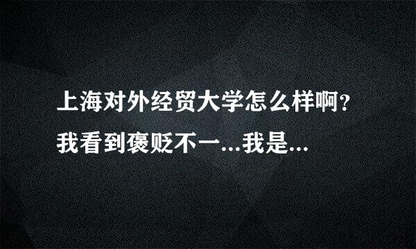 上海对外经贸大学怎么样啊？我看到褒贬不一...我是四川的文科生，希望在读的学生解答一下