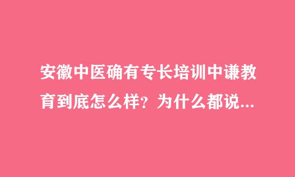 安徽中医确有专长培训中谦教育到底怎么样？为什么都说去报他们