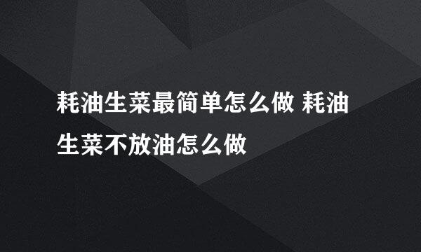 耗油生菜最简单怎么做 耗油生菜不放油怎么做