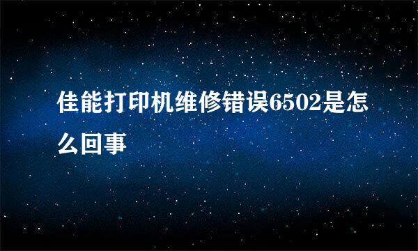 佳能打印机维修错误6502是怎么回事