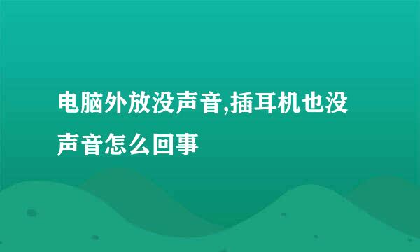 电脑外放没声音,插耳机也没声音怎么回事