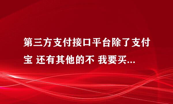 第三方支付接口平台除了支付宝 还有其他的不 我要买东西可不能用网银