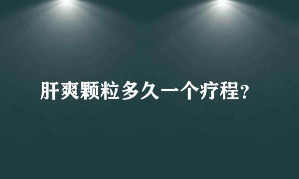 肝爽颗粒多久一个疗程？