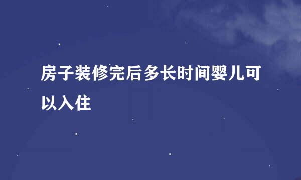 房子装修完后多长时间婴儿可以入住