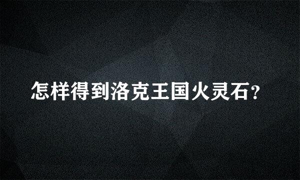 怎样得到洛克王国火灵石？