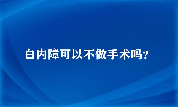 白内障可以不做手术吗？