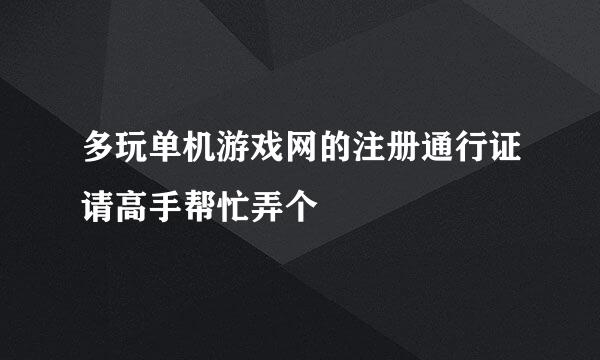 多玩单机游戏网的注册通行证请高手帮忙弄个