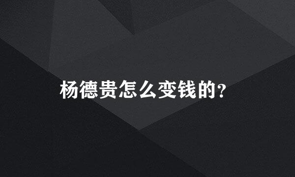 杨德贵怎么变钱的？