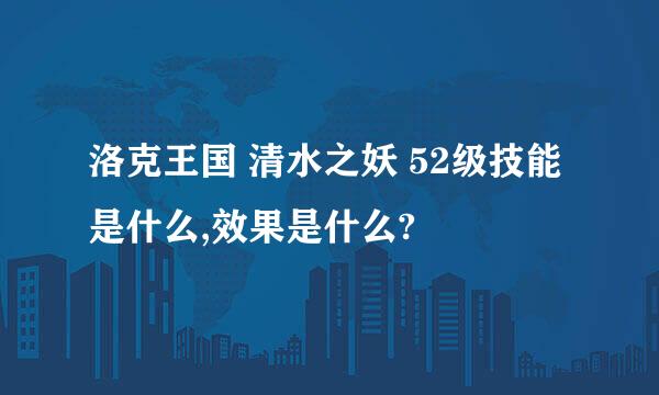 洛克王国 清水之妖 52级技能是什么,效果是什么?