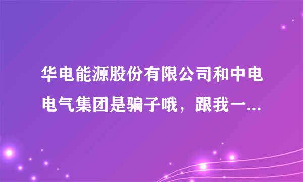 华电能源股份有限公司和中电电气集团是骗子哦，跟我一样的应届毕业生别被骗了