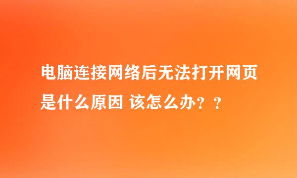 电脑连接网络后无法打开网页是什么原因 该怎么办？？