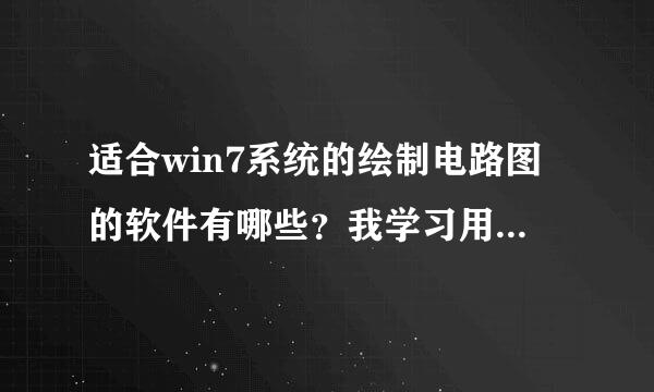 适合win7系统的绘制电路图的软件有哪些？我学习用，各位帮帮忙，有急用。。。。