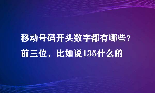 移动号码开头数字都有哪些？前三位，比如说135什么的