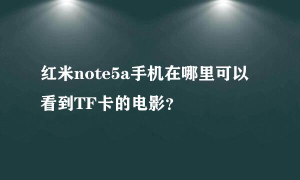 红米note5a手机在哪里可以看到TF卡的电影？