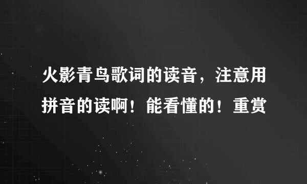 火影青鸟歌词的读音，注意用拼音的读啊！能看懂的！重赏