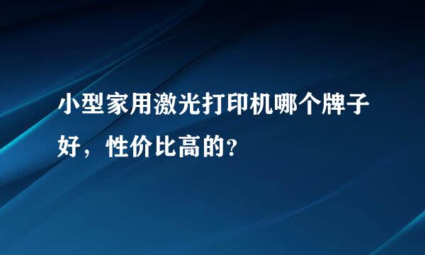 小型家用激光打印机哪个牌子好，性价比高的？