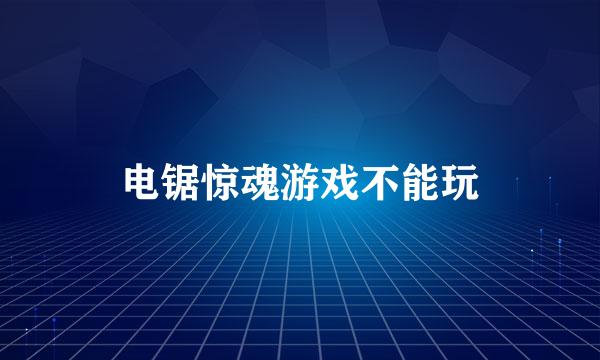 电锯惊魂游戏不能玩