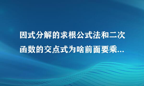 因式分解的求根公式法和二次函数的交点式为啥前面要乘个a？（a（x-x1）（x-x2）中的a） 我知