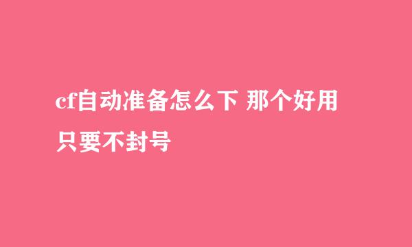 cf自动准备怎么下 那个好用 只要不封号