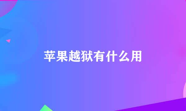 苹果越狱有什么用