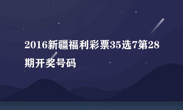 2016新疆福利彩票35选7第28期开奖号码