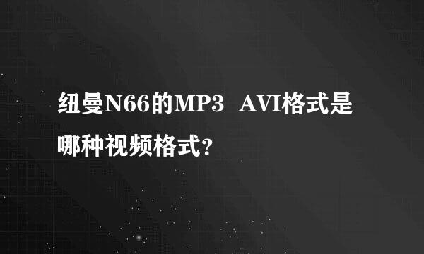 纽曼N66的MP3  AVI格式是哪种视频格式？