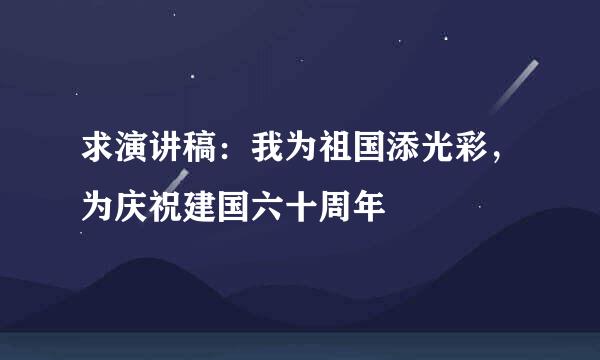 求演讲稿：我为祖国添光彩，为庆祝建国六十周年