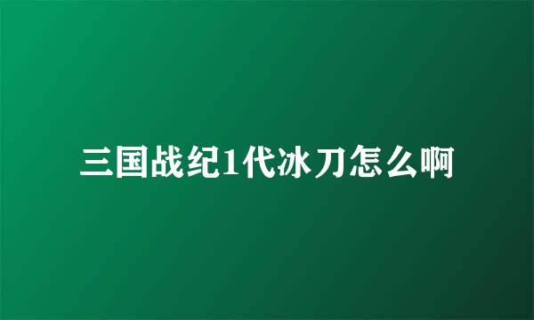 三国战纪1代冰刀怎么啊