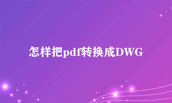 怎样把pdf转换成DWG