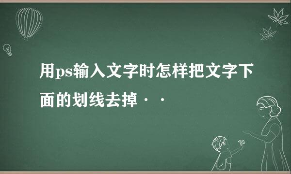 用ps输入文字时怎样把文字下面的划线去掉··