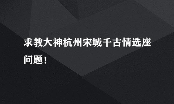 求教大神杭州宋城千古情选座问题！