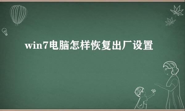 win7电脑怎样恢复出厂设置