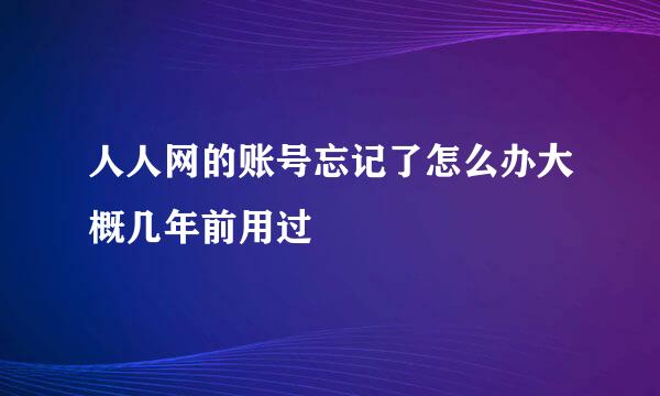 人人网的账号忘记了怎么办大概几年前用过