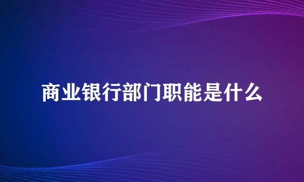 商业银行部门职能是什么