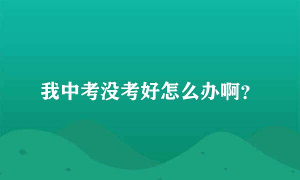 我中考没考好怎么办啊？