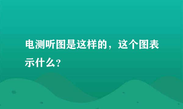 电测听图是这样的，这个图表示什么？