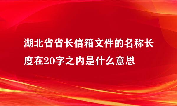 湖北省省长信箱文件的名称长度在20字之内是什么意思