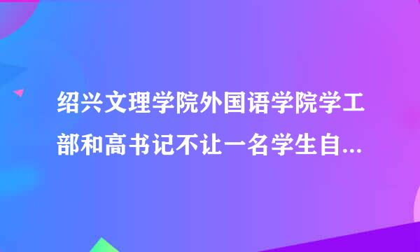 绍兴文理学院外国语学院学工部和高书记不让一名学生自由住宿怎么办？这是不是不想让人毕业？