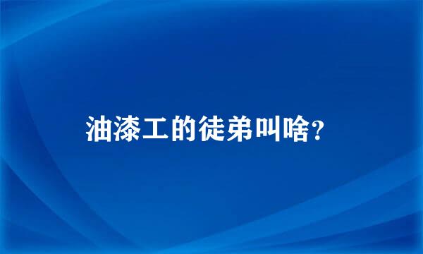 油漆工的徒弟叫啥？