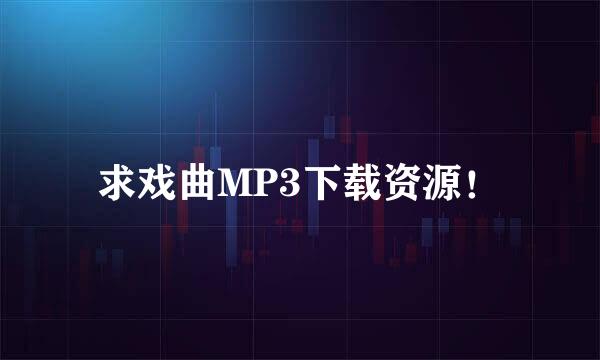 求戏曲MP3下载资源！