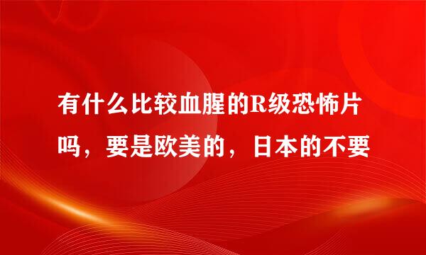 有什么比较血腥的R级恐怖片吗，要是欧美的，日本的不要