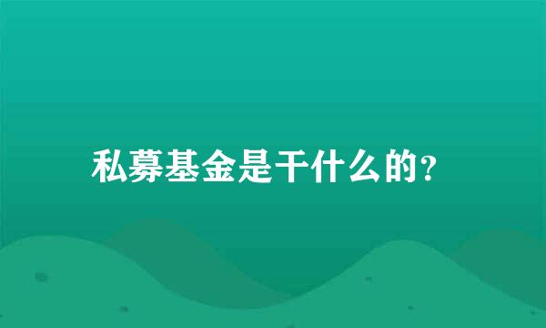 私募基金是干什么的？