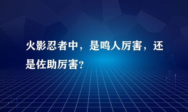 火影忍者中，是鸣人厉害，还是佐助厉害？