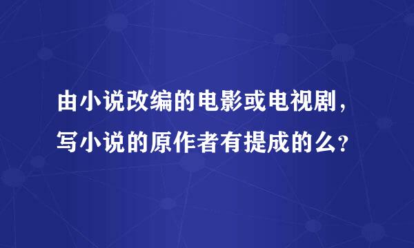 由小说改编的电影或电视剧，写小说的原作者有提成的么？