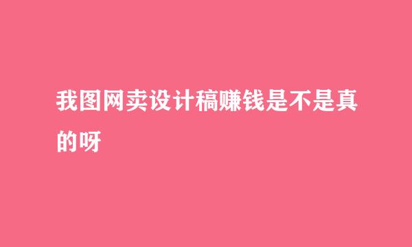 我图网卖设计稿赚钱是不是真的呀