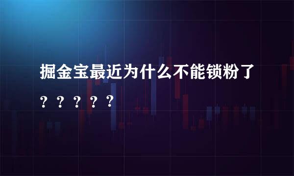 掘金宝最近为什么不能锁粉了？？？？?