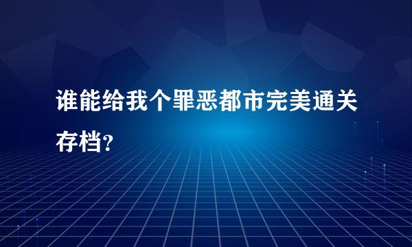 谁能给我个罪恶都市完美通关存档？