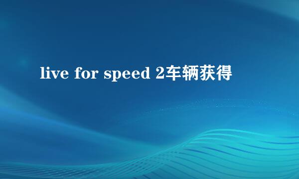 live for speed 2车辆获得