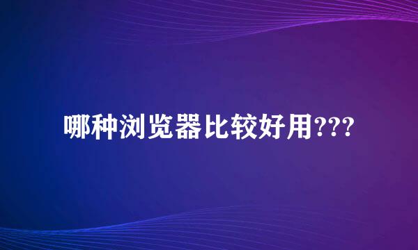 哪种浏览器比较好用???